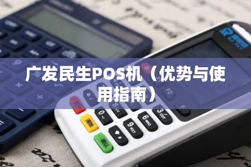 广发民生POS机（优势与使用指南）