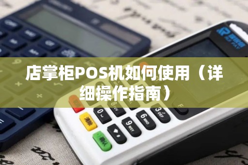 店掌柜POS机如何使用（详细操作指南）