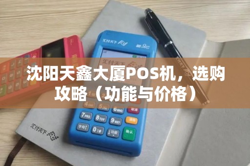 沈阳天鑫大厦POS机，选购攻略（功能与价格）