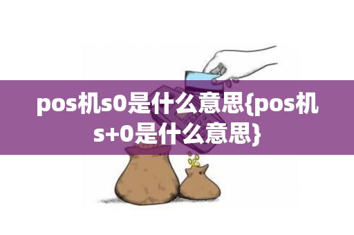 pos机s0是什么意思{pos机s+0是什么意思}