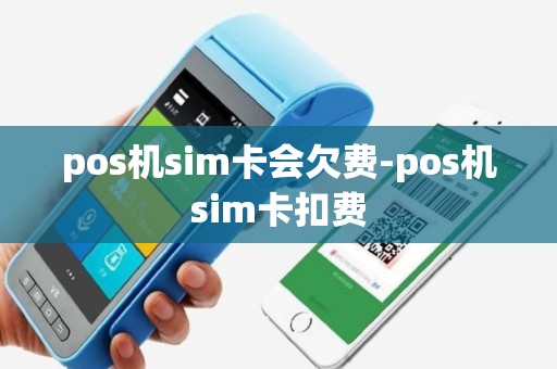 pos机sim卡会欠费-pos机sim卡扣费