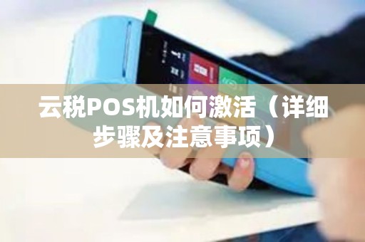 云税POS机如何激活（详细步骤及注意事项）