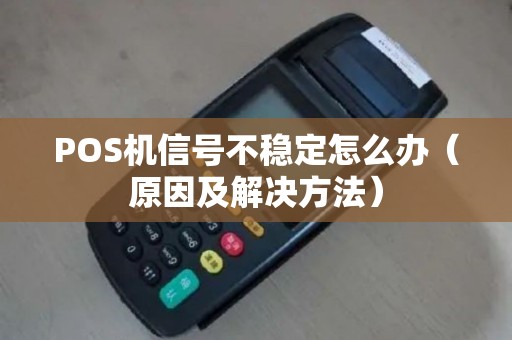 POS机信号不稳定怎么办（原因及解决方法）