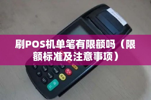刷POS机单笔有限额吗（限额标准及注意事项）