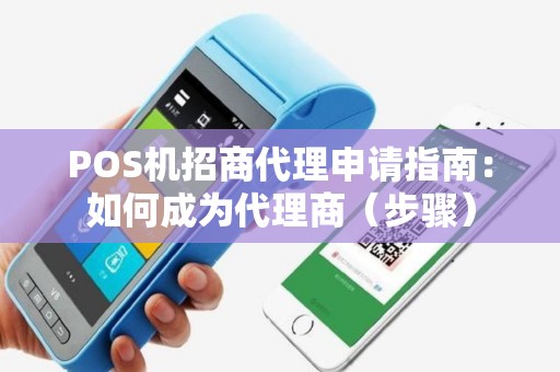 POS机招商代理申请指南：如何成为代理商（步骤）