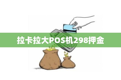 拉卡拉大POS机298押金