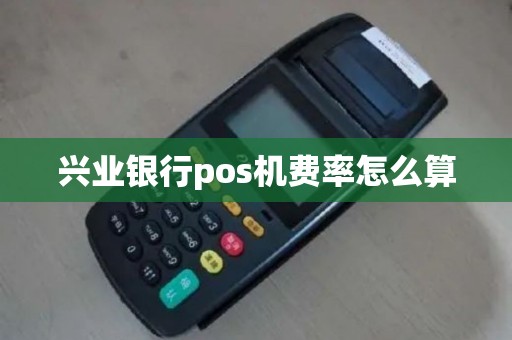 兴业银行pos机费率怎么算