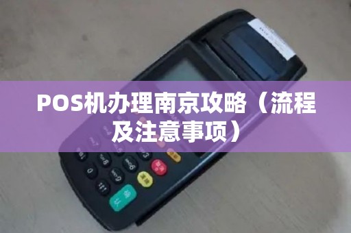 POS机办理南京攻略（流程及注意事项）