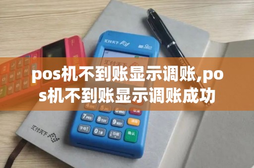 pos机不到账显示调账,pos机不到账显示调账成功