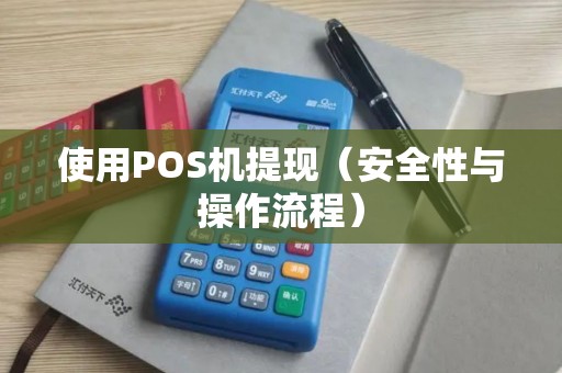 使用POS机提现（安全性与操作流程）