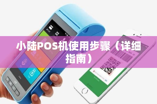 小陆POS机使用步骤（详细指南）