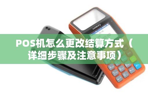 POS机怎么更改结算方式（详细步骤及注意事项）