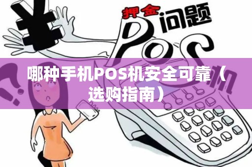 哪种手机POS机安全可靠（选购指南）