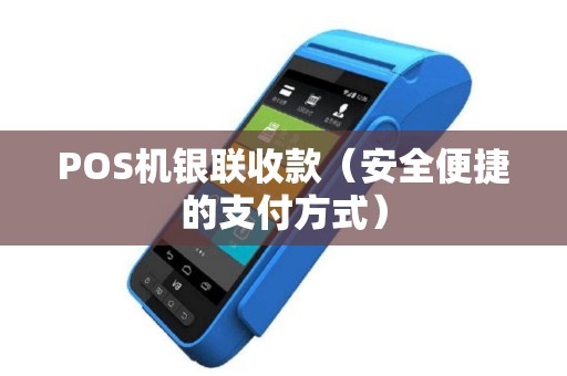 POS机银联收款（安全便捷的支付方式）