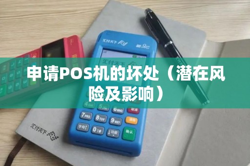 申请POS机的坏处（潜在风险及影响）