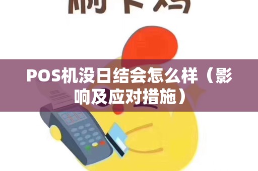 POS机没日结会怎么样（影响及应对措施）