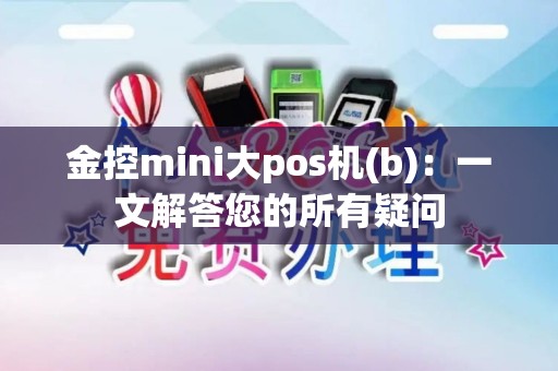 金控mini大pos机(b)：一文解答您的所有疑问