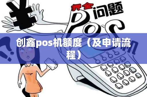创鑫pos机额度（及申请流程）
