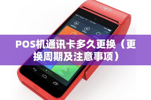 POS机通讯卡多久更换（更换周期及注意事项）