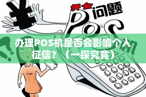 办理POS机是否会影响个人征信？（一探究竟）