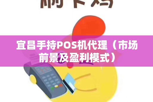 宜昌手持POS机代理（市场前景及盈利模式）