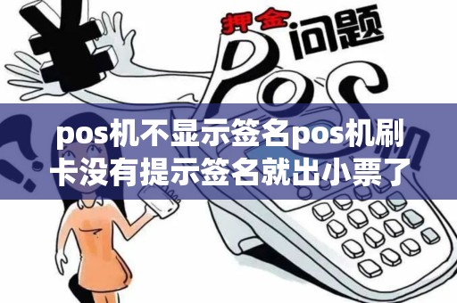 pos机不显示签名pos机刷卡没有提示签名就出小票了