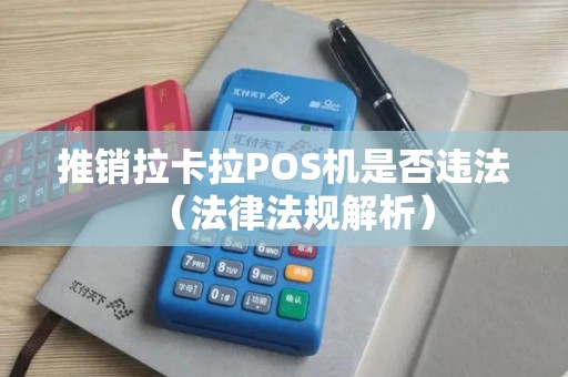 推销拉卡拉POS机是否违法（法律法规解析）