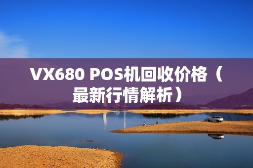 VX680 POS机回收价格（最新行情解析）