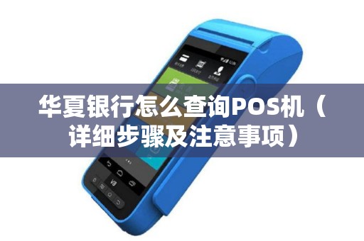 华夏银行怎么查询POS机（详细步骤及注意事项）