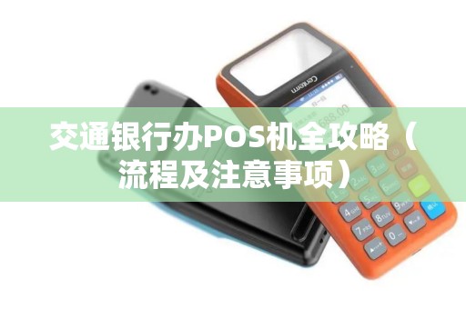 交通银行办POS机全攻略（流程及注意事项）
