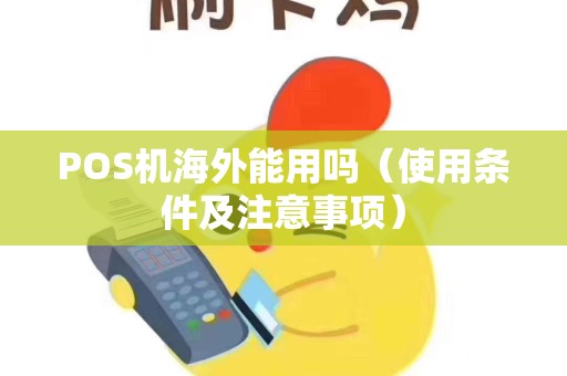 POS机海外能用吗（使用条件及注意事项）