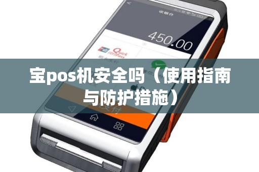 宝pos机安全吗（使用指南与防护措施）