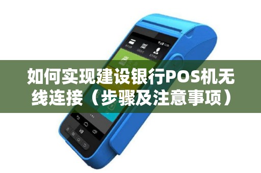如何实现建设银行POS机无线连接（步骤及注意事项）