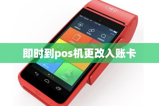 即时到pos机更改入账卡