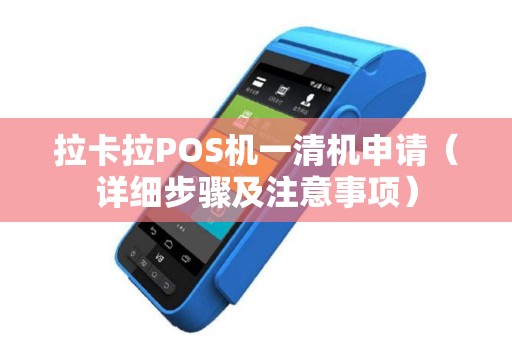 拉卡拉POS机一清机申请（详细步骤及注意事项）