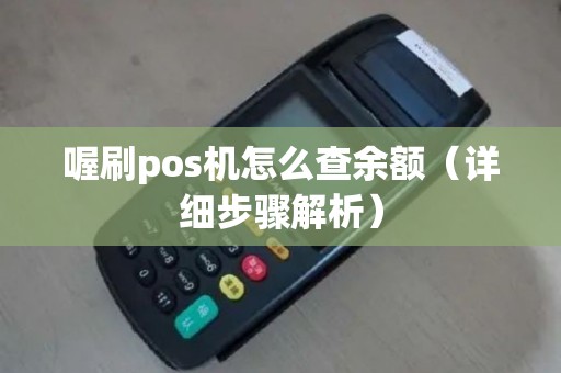 喔刷pos机怎么查余额（详细步骤解析）