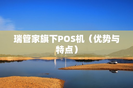 瑞管家旗下POS机（优势与特点）