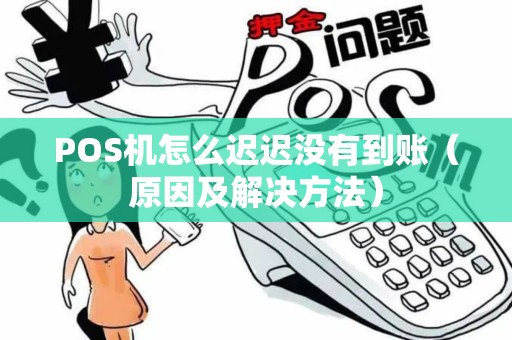 POS机怎么迟迟没有到账（原因及解决方法）