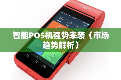 智能POS机强势来袭（市场趋势解析）