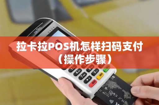 拉卡拉POS机怎样扫码支付（操作步骤）