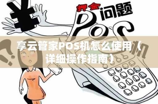 享云管家POS机怎么使用（详细操作指南）