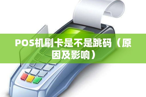 POS机刷卡是不是跳码（原因及影响）