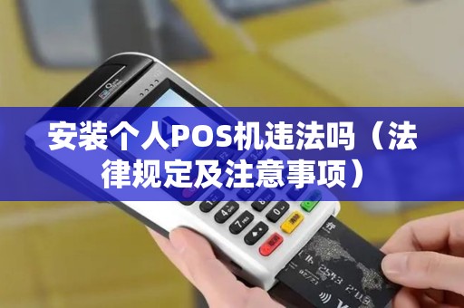 安装个人POS机违法吗（法律规定及注意事项）