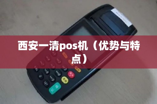 西安一清pos机（优势与特点）