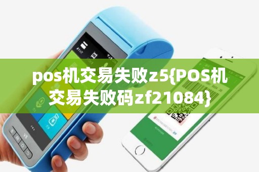 pos机交易失败z5{POS机交易失败码zf21084}
