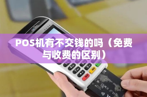 POS机有不交钱的吗（免费与收费的区别）