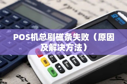 POS机总刷磁条失败（原因及解决方法）