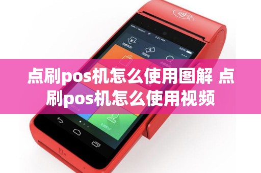 点刷pos机怎么使用图解 点刷pos机怎么使用视频