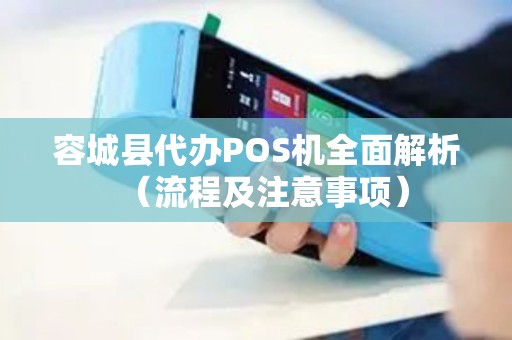 容城县代办POS机全面解析（流程及注意事项）