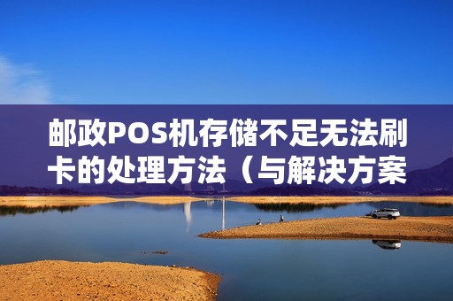 邮政POS机存储不足无法刷卡的处理方法（与解决方案）